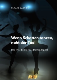 Wenn Schatten tanzen, naht der Tod - Der erste Fall für das Damendoppel - Renate Zawrel