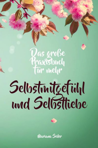 'Cover von Selbstmitgefühl: DAS GROSSE PRAXISBUCH FÜR MEHR SELBSTMITGEFÜHL UND SELBSTLIEBE! Wie Sie sich in 30 Tagen mit liebevollen Augen sehen, tiefes Selbstmitgefühl und wahre Selbstliebe entwickeln und sich selbst mit dem höchsten Respekt behandeln'-Cover