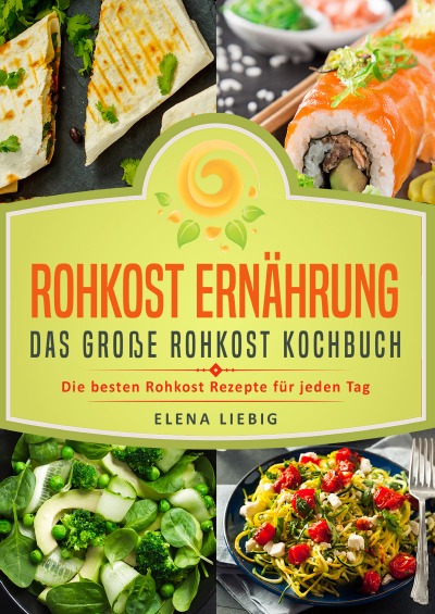 'Cover von Rohkost Ernährung – Das große Rohkost Kochbuch: Die besten Rohkost Rezepte für jeden Tag (roh kochen, Vitalkost, Rohkost Diät, natürliche Nahrung, rohköstlich, glutenfrei, raw vegan, Rawfood)'-Cover