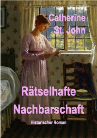 Rätselhafte Nachbarschaft - Historischer Roman - Catherine St.John