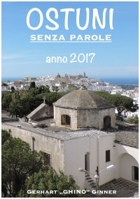 OSTUNI senza parole: anno 2017 - gerhart ginner, gerhart ginner