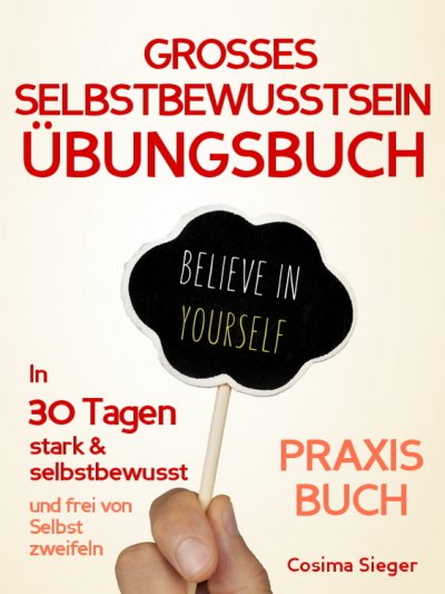 'Selbstbewusstsein: DAS GROSSE SELBSTBEWUSSTSEIN ÜBUNGSBUCH!  30 Tage Programm für ein unerschütterliches Selbstbewusstsein'-Cover