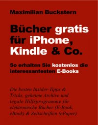 Bücher gratis für iPhone, Kindle & Co. - So erhalten Sie kostenlos die interessantesten E-Books - Maximilian Buckstern