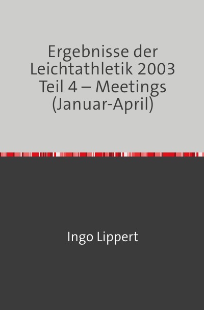 'Cover von Ergebnisse der Leichtathletik 2003 Teil 4 – Meetings (Januar-April)'-Cover