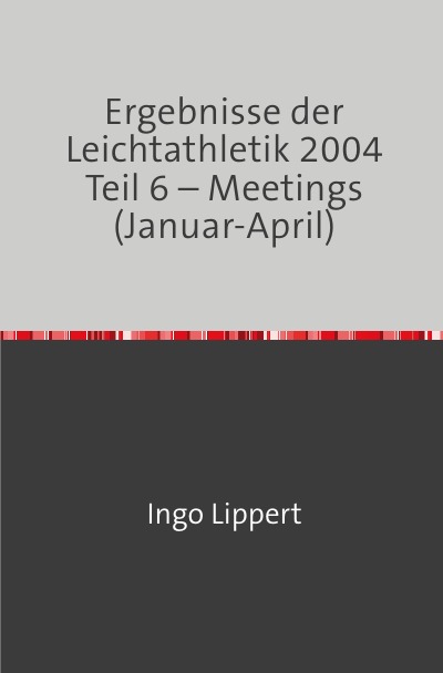 'Ergebnisse der Leichtathletik 2004 Teil 6 – Meetings (Januar-April)'-Cover