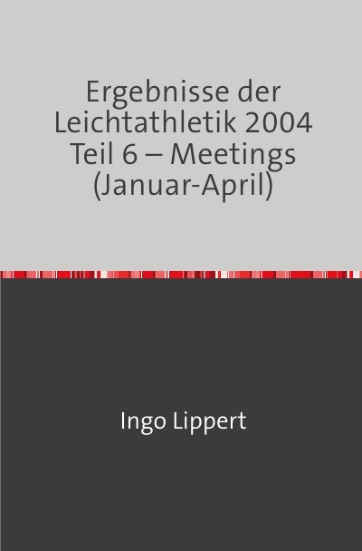 'Cover von Ergebnisse der Leichtathletik 2004 Teil 6 – Meetings (Januar-April)'-Cover