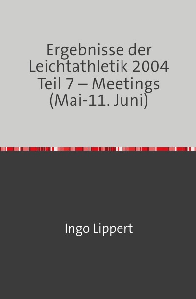 'Cover von Ergebnisse der Leichtathletik 2004 Teil 7 – Meetings (Mai-11. Juni)'-Cover