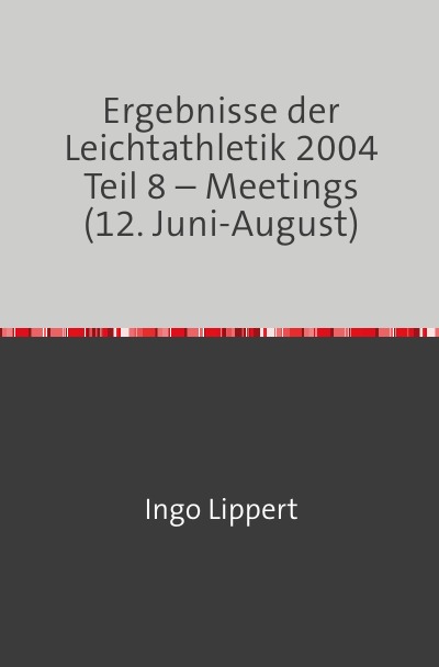 'Ergebnisse der Leichtathletik 2004 Teil 8 – Meetings (12. Juni-August)'-Cover