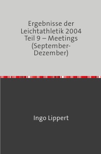 Ergebnisse der Leichtathletik 2004 Teil 9 – Meetings (September-Dezember) - Ingo Lippert