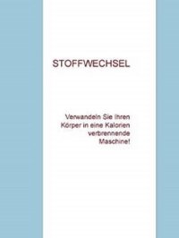 Wie man Stoffwechsel ankurbelt - Verwandeln Sie Ihren Stoffwechsel in eine Kalorien verbrennende Maschine! - Andre Sternberg