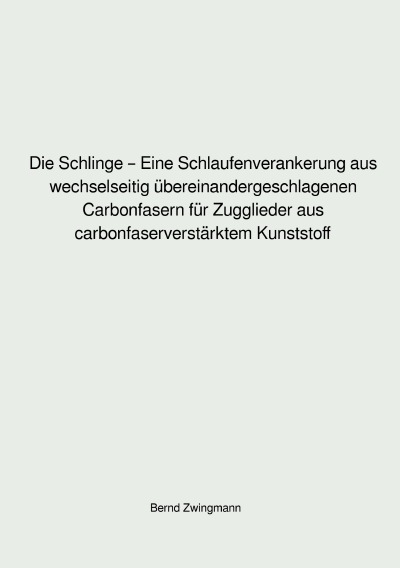 'Cover von Die Schlinge – Eine Schlaufenverankerung aus wechselseitig übereinandergeschlagenen Carbonfasern für Zugglieder aus carbonfaserverstärktem Kunststoff'-Cover