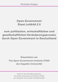 Open.Government - Staat.Leitbild.2.0 - vom politischen, wirtschaftlichen und gesellschaftlichen Veränderungsprozess durch Open Government in Deutschland - Christian Geiger