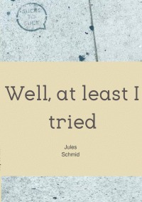 Well, at least I tried - Jules Schmid