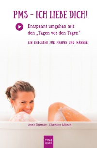 PMS - Ich liebe Dich! - Entspannt umgehen mit den "Tagen vor den Tagen". Ein Ratgeber für Frauen UND Männer - Charlotte Münch, Anne Durmaz