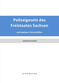 Polizeigesetz des Freistaates Sachsen - und weitere Vorschriften - Lars Junghanns