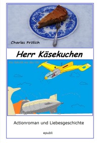 Herr Käsekuchen - Ein Schritt vor die Tür - Actionroman und Liebesgeschichte - Charles Frölich