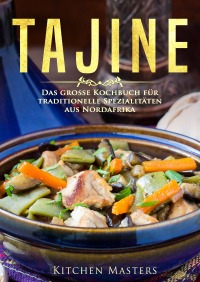 Tajine - Das große Kochbuch für traditionelle Spezialitäten aus Nordafrika - Kitchen Masters