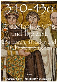 340-430: 21 Vip's und ihre Zeit: - 2 Barbaren, 4 Heiden und 15 Christenmenschen - gerhart ginner