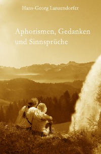 Aphorismen, Gedanken und Sinnsprüche - Hans-Georg Lanzendorfer