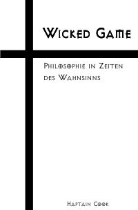 Wicked Game - Philosophie in Zeiten des Wahnsinns - Haptain Cook