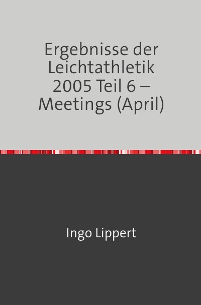 'Ergebnisse der Leichtathletik 2005 Teil 6 – Meetings (April)'-Cover