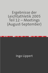 Ergebnisse der Leichtathletik 2005 Teil 12 – Meetings (August-September) - Ingo Lippert