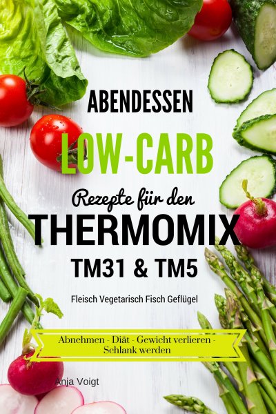 'Cover von Abendessen Low-Carb Rezepte für den Thermomix TM31 & TM5 Fleisch Vegetarisch Fisch Geflügel Abnehmen – Diät – Gewicht verlieren – Schlank werden'-Cover
