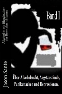 Alkohol ist ein Blender 1. Band! Inklusive der Novelle Tango nach Mitternacht - Buchhandelsausgabe! Über Alkoholsucht, Angstzustände, Panikattacken und Depressionen - Jason Sante