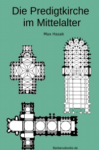 Die Predigtkirche im Mittelalter - Eine Streitschrift - Max Hasak