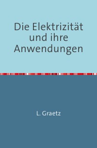 Die Elektrizität und ihre Anwendungen - Nachdruck 2018 Taschenbuch - Leo Graetz