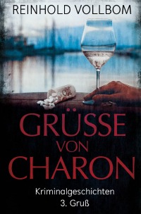 Grüße von Charon 3. Gruß - Kriminalgeschichten - Reinhold Vollbom