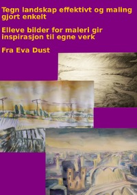 Tegn landskap effektivt og maling gjort enkelt - Elleve bilder for maleri gir inspirasjon til egne verk - Eva Dust