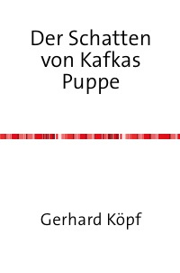 Der Schatten von Kafkas Puppe - Ein Feuilleton - Gerhard Köpf