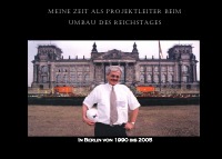 Meine Zeit als Projektleiter beim Umbau des Reichstages - In Berlin 1990-2005 - Frank Fürneisen