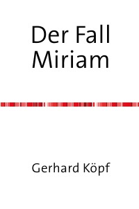 Der Fall Miriam - Eine Kasuistik - Gerhard Köpf