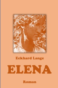 Elena - Roman nach einem Motiv aus Homers Ilias - Eckhard Lange