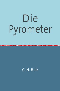 Die Pyrometer - Eine Kritik der Bisher Construirten Höheren Temperaturmesser in Wissenschaftlich-Technischer Hinsicht Nachdruck 2018 Taschenbuch - C. H. Bolz