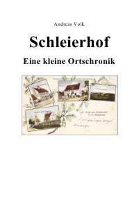 Schleierhof - Eine kleine Ortschronik - Andreas Volk