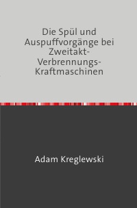 Die Spül- und Auspuffvorgänge bei Zweitakt-Verbrennungs-Kraftmaschinen - mit besonderer Berücksichtigung der schnellaufenden Oelmotoren Nachdruck 2018 Taschenbuch - Adam Kreglewski