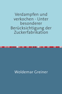 Verdampfen und verkochen - Unter besonderer Berücksichtigung der Zuckerfabrikation Nachdruck 2018 Taschenbuch - Woldemar Greiner