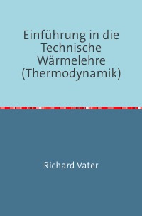Einführung in die Technische Wärmelehre - (Thermodynamik) Nachdruck 2018 Taschenbuch - Richard Vater