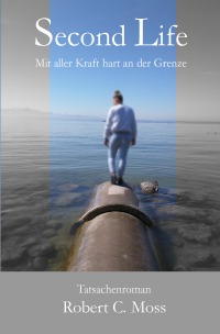 Second Life - Mit aller Kraft bis an die Grenzen - Robert C. Moss