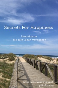 Secrets For Happiness - Drei Monate, die dein Leben verändern - Lydia Kirsten, Anne Ackermann-Brandt