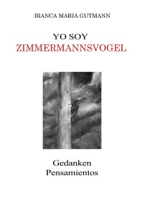 Yo Soy Zimmermannsvogel - »Der Zimmermannsvogel« bringt seine Gedanken zu Papier - Bianca Maria Gutmann, Santiago M. Sánchez Pizarro