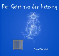 Der Geist aus der Heizung - wie man einen mürrischen Flaschengeist freundlich stimmt - Dina Wandelt