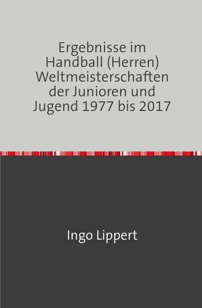 'Ergebnisse im Handball (Herren) Weltmeisterschaften der Junioren und Jugend 1977 bis 2017'-Cover