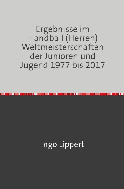'Cover von Ergebnisse im Handball (Herren) Weltmeisterschaften der Junioren und Jugend 1977 bis 2017'-Cover