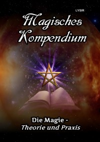 Magisches Kompendium - Die Magie - Theorie und Praxis - Frater Lysir
