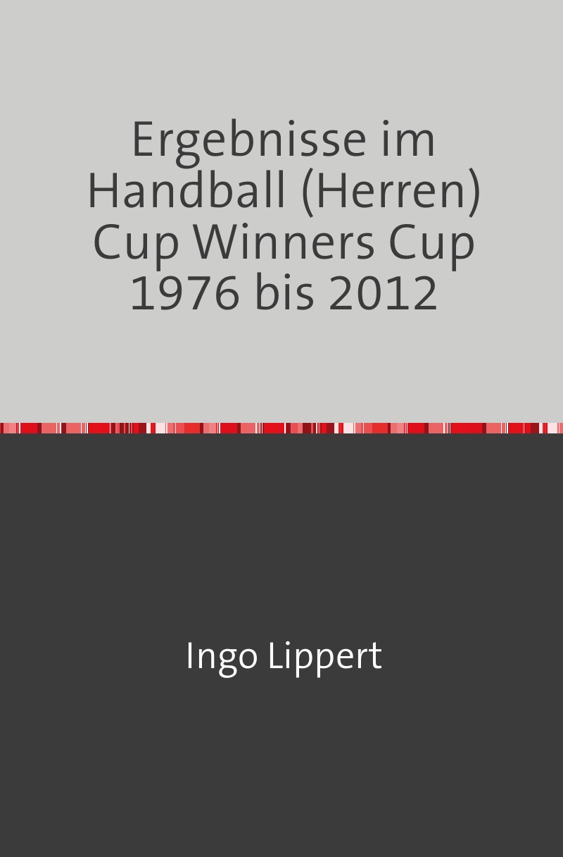 Ergebnisse im Handball (Herren) Cup Winners Cup 1976 bis 2012 von Ingo Lippert - Buch