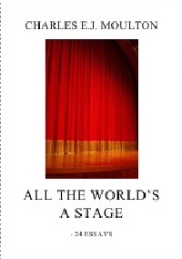 ALL THE WORLD'S A STAGE - Charles E.J. Moulton